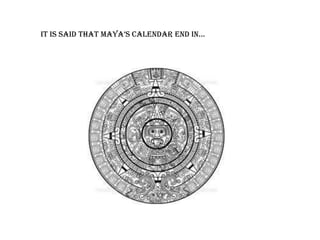 It is said that Maya’s calendar end in...