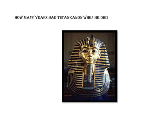 How many years had Tutankamon when he die?