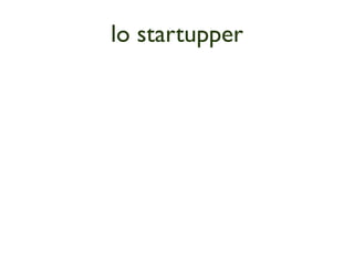 lo startupper
 