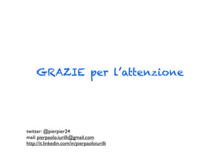 GRAZIE per l’attenzione




twitter: @pierpier24
mail: pierpaolo.iurilli@gmail.com
http://it.linkedin.com/in/pierpaoloiurilli
 