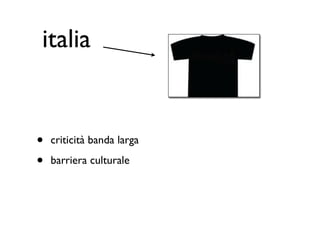 italia


•   criticità banda larga

•   barriera culturale
 