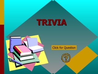TRIVIA Click for Question 