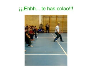 ¡¡¡Ehhh....te has colao!!! 