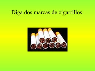 Diga dos marcas de cigarrillos. 