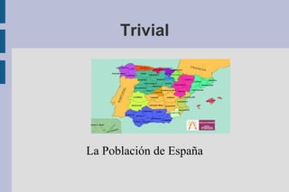 Trivial
La Población de España
 