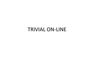 TRIVIAL ON-LINE 