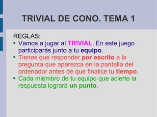 TRIVIAL DE CONO. TEMA 1 ,[object Object],[object Object],[object Object],[object Object]