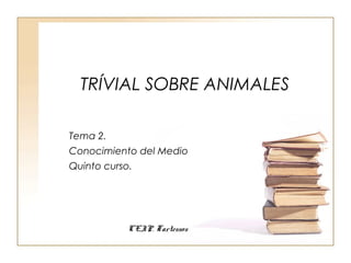 TRÍVIAL SOBRE ANIMALES
Tema 2.
Conocimiento del Medio
Quinto curso.
CEIP. Tartessos
 