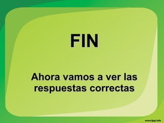 FINFIN
Ahora vamos a ver lasAhora vamos a ver las
respuestas correctasrespuestas correctas
 