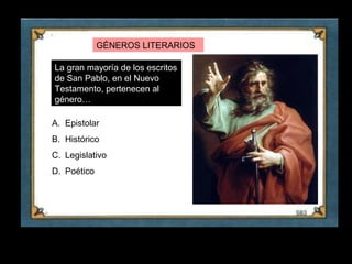 GÉNEROS LITERARIOS

     La gran mayoría de los escritos
     de San Pablo, en el Nuevo
     Testamento, pertenecen al
     género…

     A. Epistolar
     B. Histórico
     C. Legislativo
     D. Poético




14
 