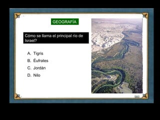 GEOGRAFÍA


     Cómo se llama el principal río de
     Israel?


      A. Tigris
      B. Éufrates
      C. Jordán
      D. Nilo




15
 
