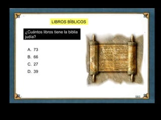 LIBROS BÍBLICOS

     ¿Cuántos libros tiene la biblia
     judía?


      A. 73
      B. 66
      C. 27
      D. 39




16
 