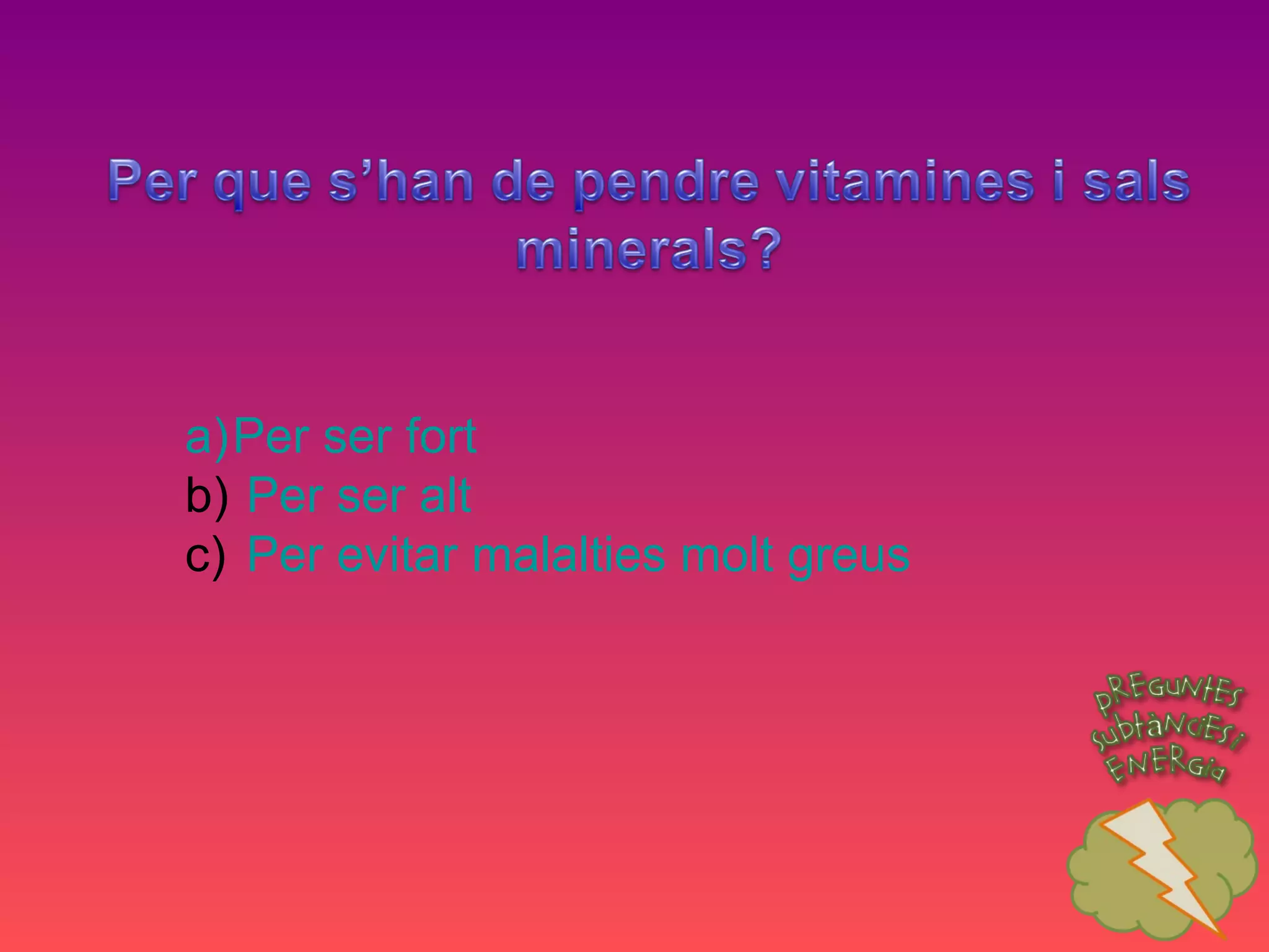 Per ser fort Per ser alt Per evitar malalties molt greus 