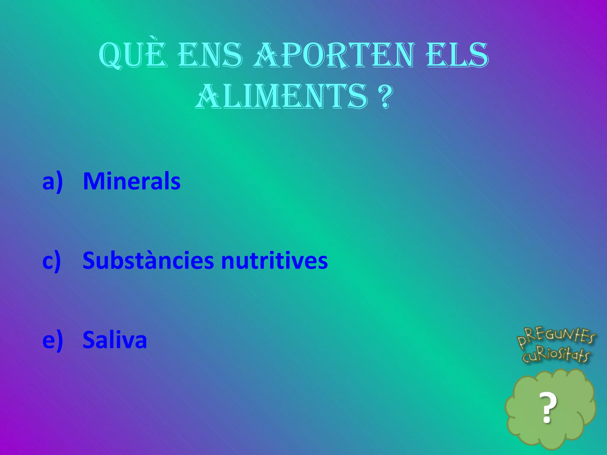 Què ens aporten els aliments ? Minerals Substàncies nutritives Saliva  
