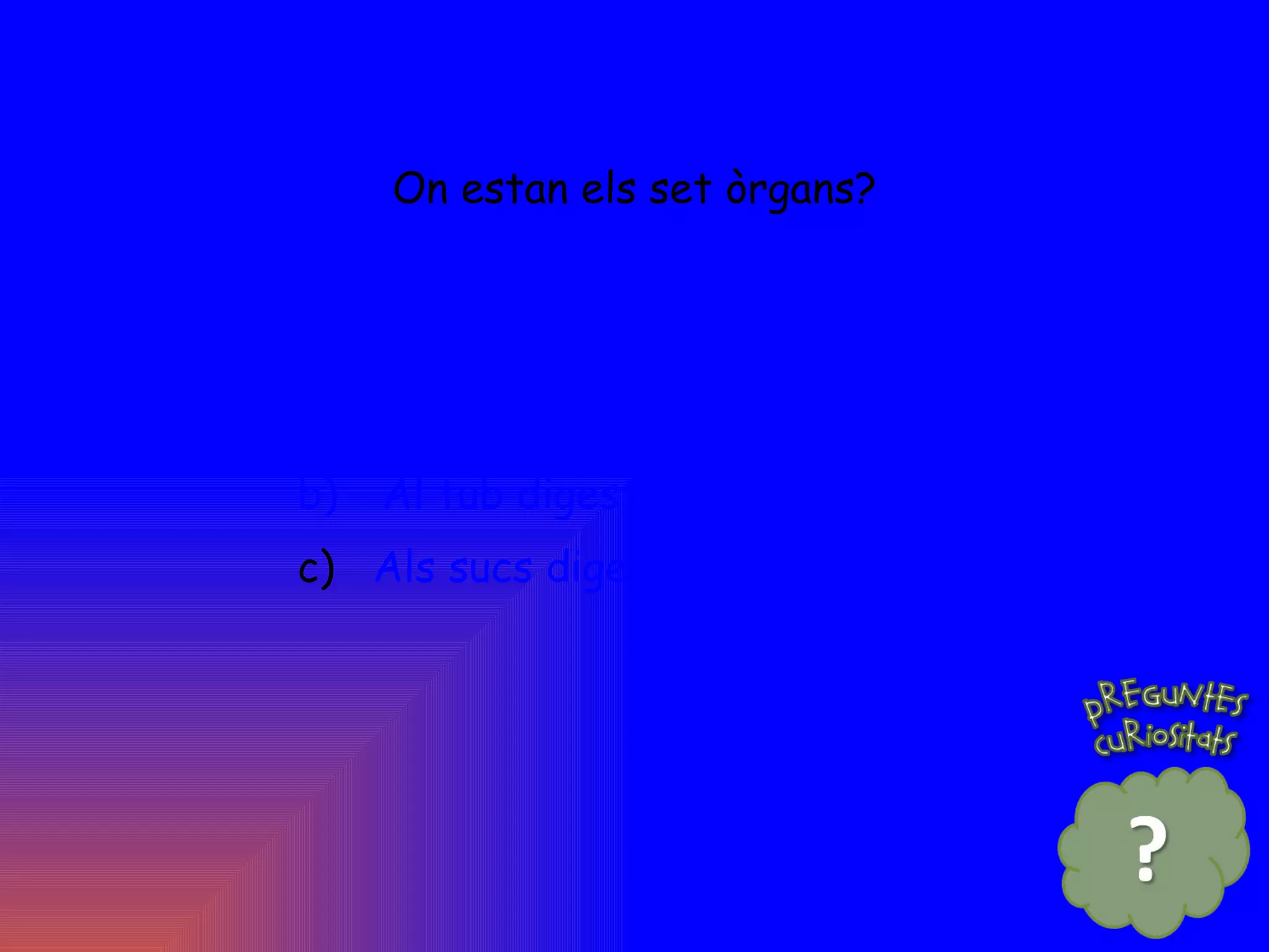 On estan els set òrgans? a les glàndules salivals . Al tub digestiu. c)  Als sucs digestius .  