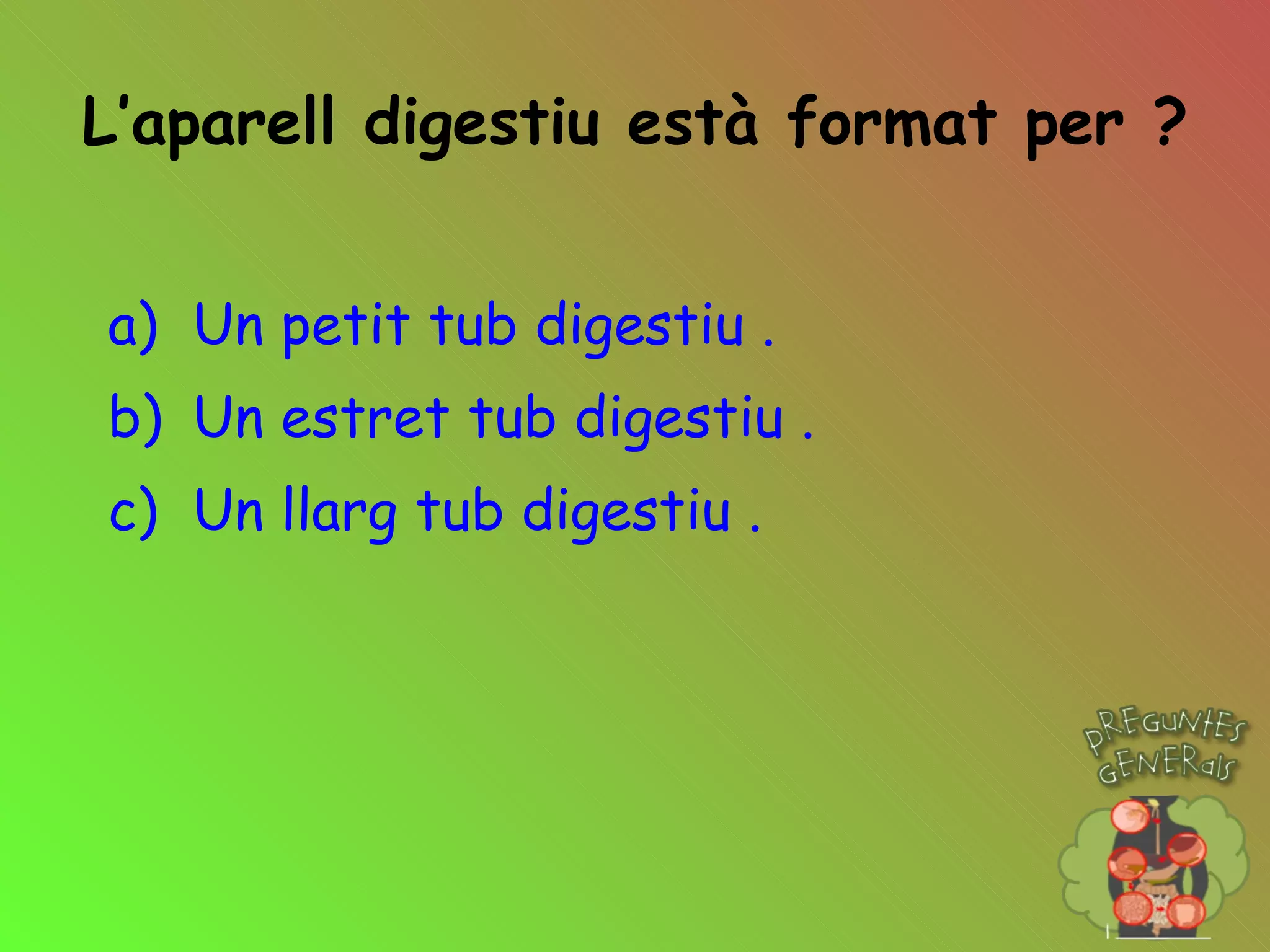 L’aparell digestiu està format per ? Un petit tub digestiu .  Un estret tub digestiu . Un llarg tub digestiu . 