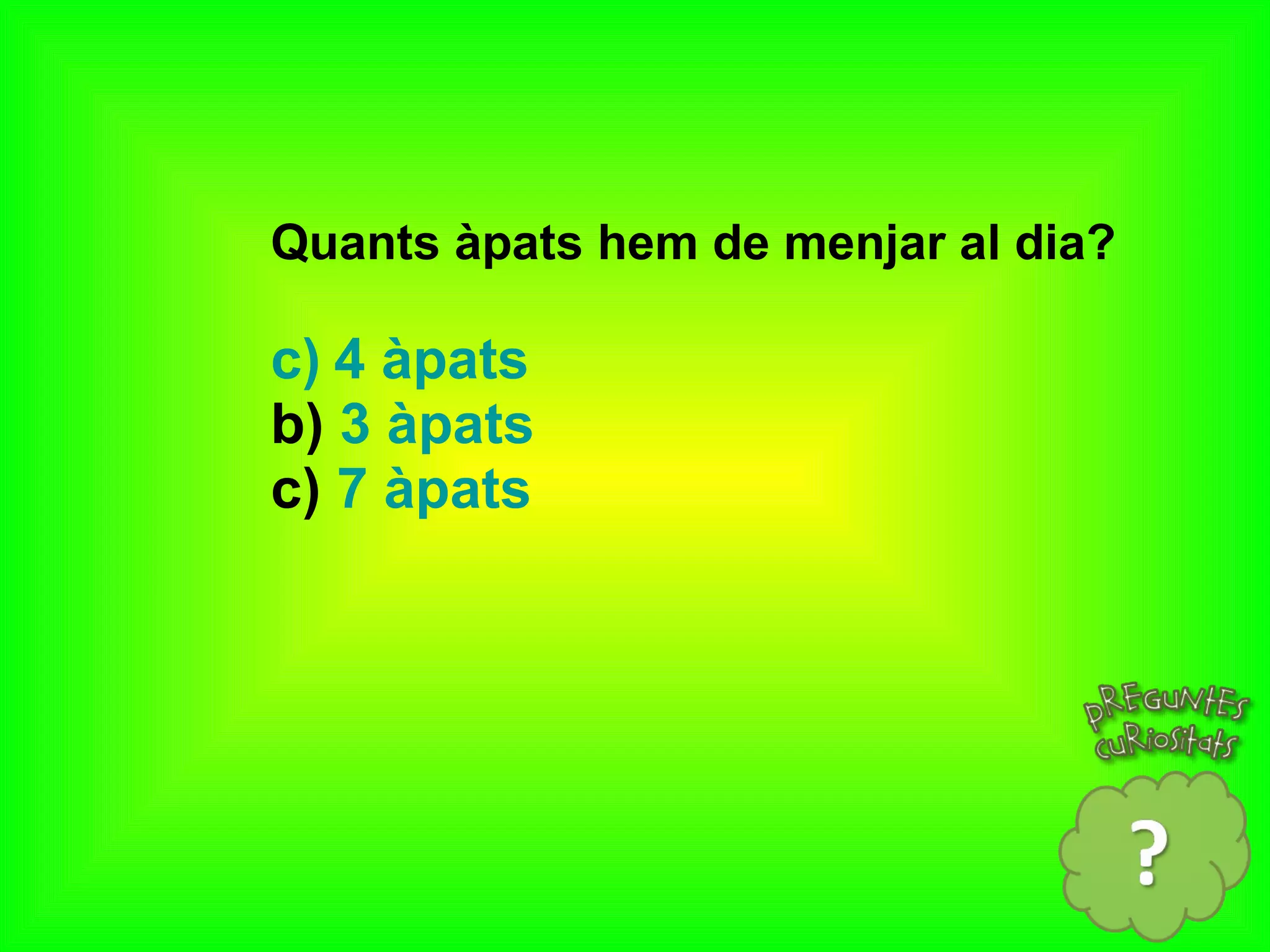 Quants àpats hem de menjar al dia? 4 àpats b)  3 àpats c)  7 àpats 