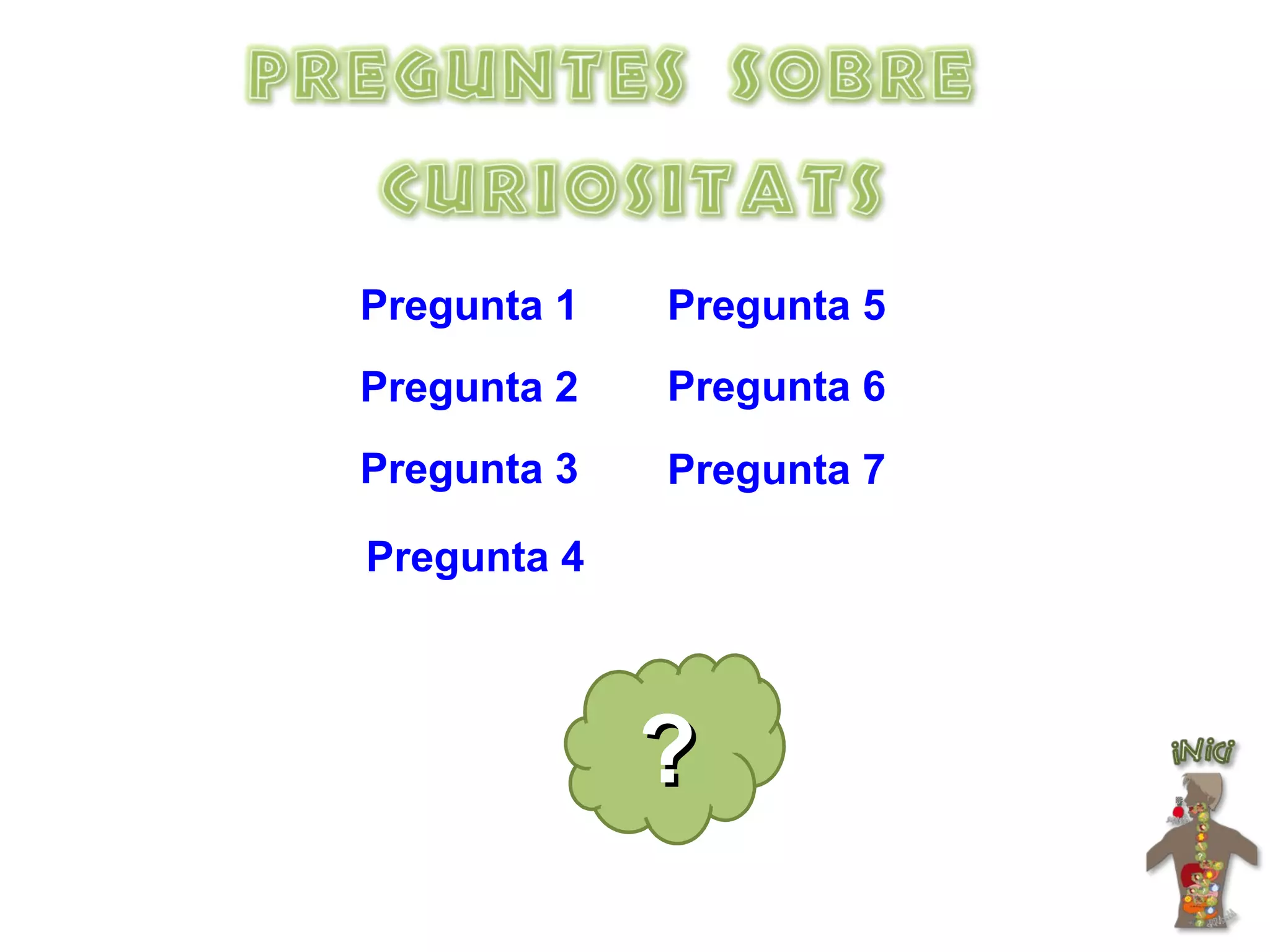 Pregunta 1 Pregunta 2 Pregunta 3 Pregunta 4 Pregunta 5 ? Pregunta 6 Pregunta 7 