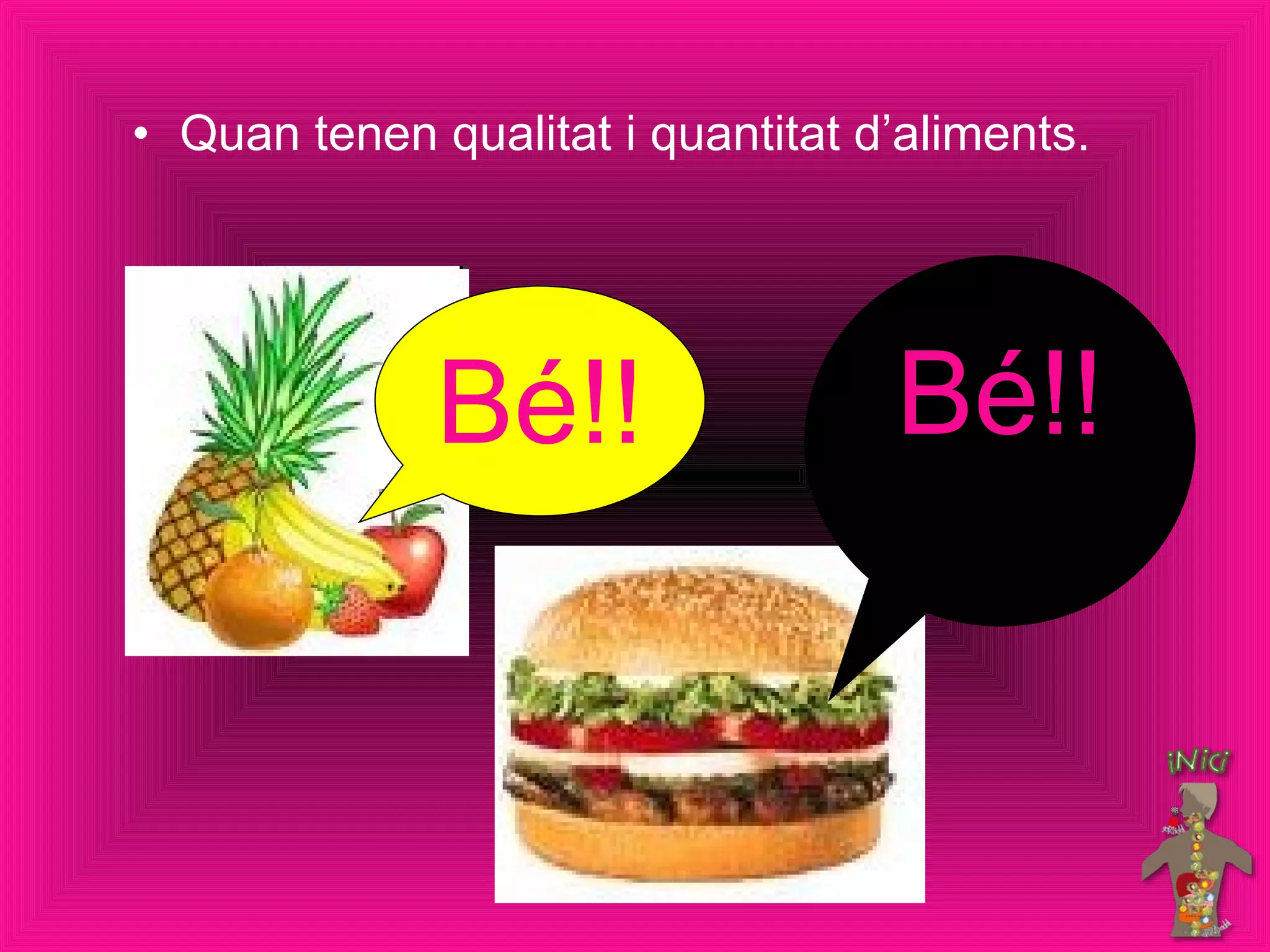 Quan tenen qualitat i quantitat d’aliments. Bé!! Bé!! 