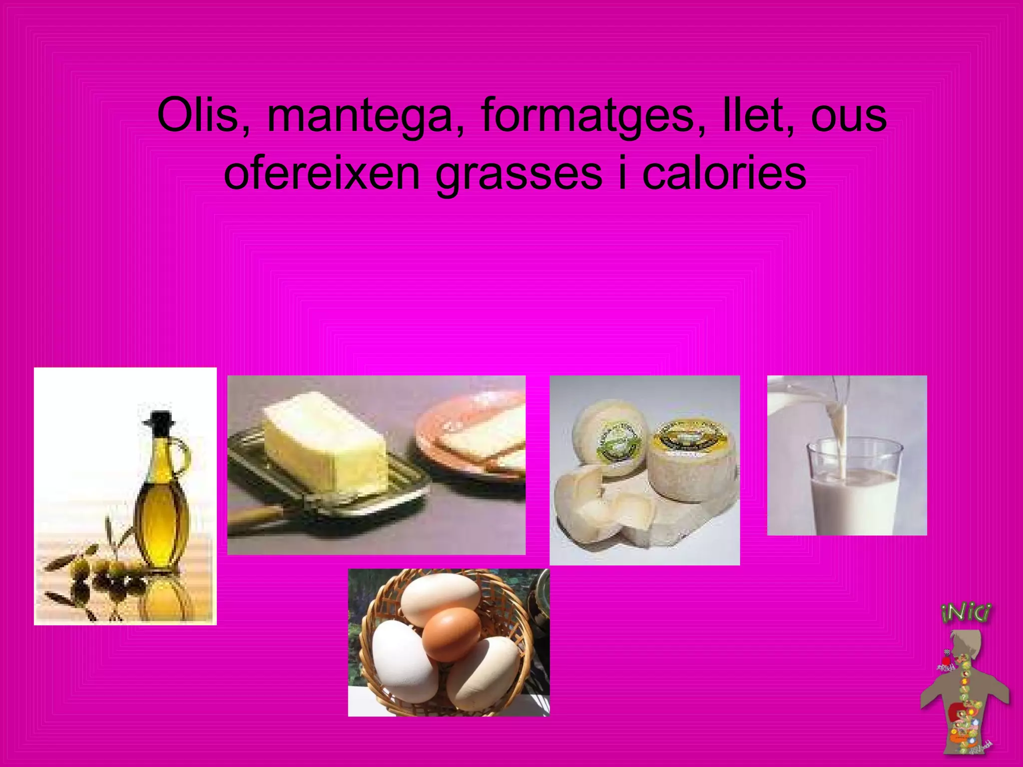 Olis, mantega, formatges, llet, ous ofereixen grasses i calories 