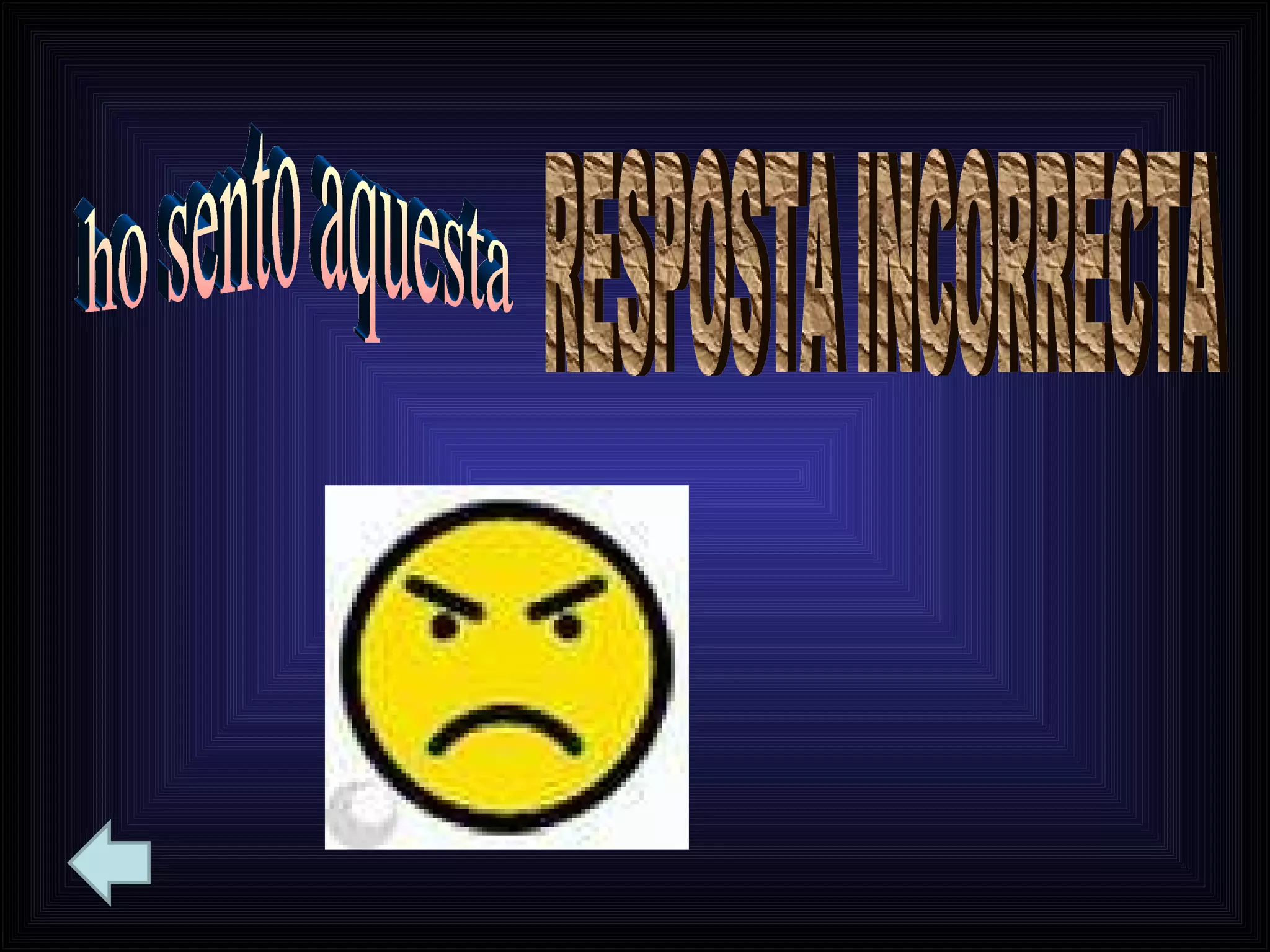 ho sento aquesta  RESPOSTA INCORRECTA 