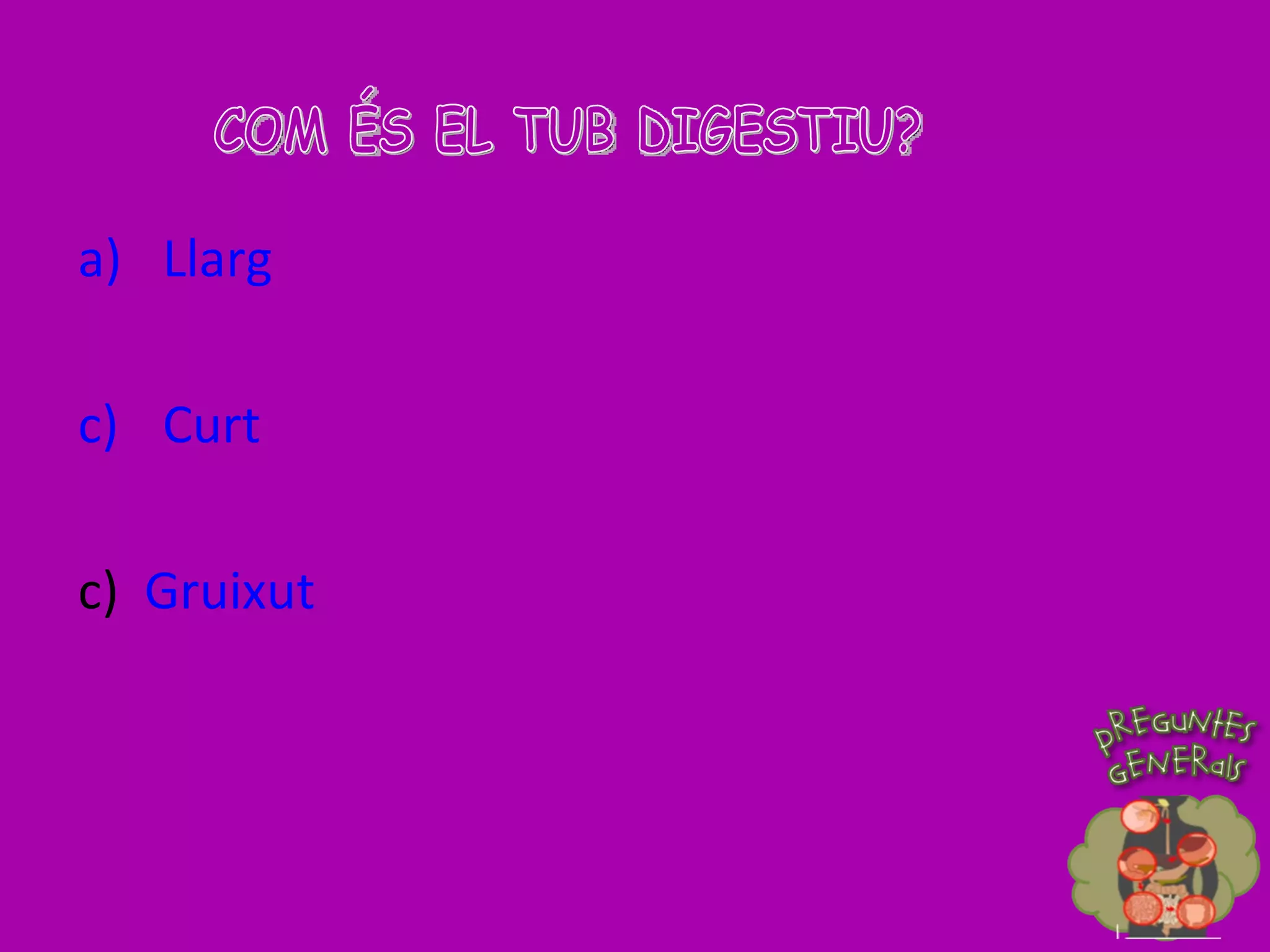 Llarg Curt c)  Gruixut COM ÉS EL TUB DIGESTIU? 