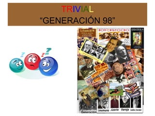 TRIVIAL
“GENERACIÓN 98”
 
