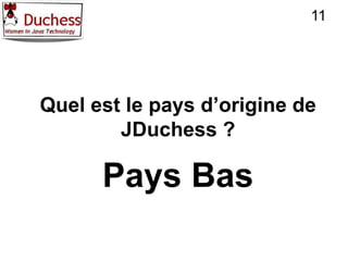 11




Quel est le pays d’origine de
        JDuchess ?

      Pays Bas
 