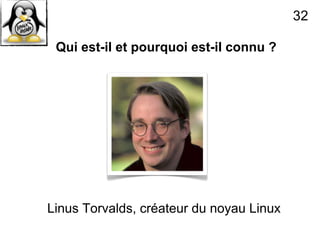 32

 Qui est-il et pourquoi est-il connu ?




Linus Torvalds, créateur du noyau Linux
 
