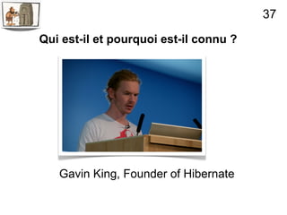 37

Qui est-il et pourquoi est-il connu ?




   Gavin King, Founder of Hibernate
 