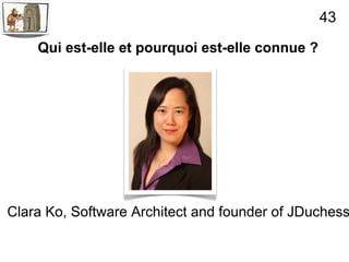 43

    Qui est-elle et pourquoi est-elle connue ?




Clara Ko, Software Architect and founder of JDuchess
 