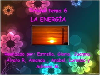 Trivial tema 6
LA ENERGÍA

Realizado por: Estrella, Gloria, Juanma,
Álvaro R, Amanda , Anabel, Lorenzo y
Adriana M.

 