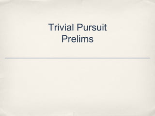 Trivial Pursuit
Prelims
 