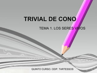 TRIVIAL DE CONO TEMA 1. LOS SERES VIVOS QUINTO CURSO. CEIP. TARTESSOS 