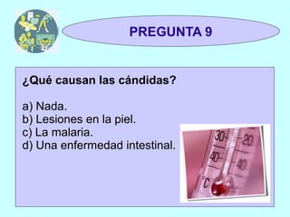 TRIVIAL
 1y2                PREGUNTA 9


¿Qué causan las cándidas?

a) Nada.
b) Lesiones en la piel.
c) La malaria.
d) Una enfermedad intestinal.
 