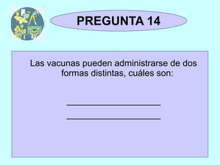 TRIVIAL
 1y2          PREGUNTA 14


    Las vacunas pueden administrarse de dos
           formas distintas, cuáles son:


            ___________________
            ___________________
 
