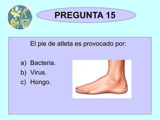 TRIVIAL
 1y2              PREGUNTA 15


          El pie de atleta es provocado por:

   a) Bacteria.
   b) Virus.
   c) Hongo.
 