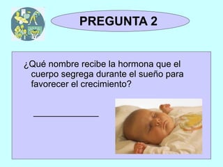 TRIVIAL
 1y2          PREGUNTA 2
              Pregunta 2


 ¿Qué nombre recibe la hormona que el
  cuerpo segrega durante el sueño para
  favorecer el crecimiento?


     _____________
 
