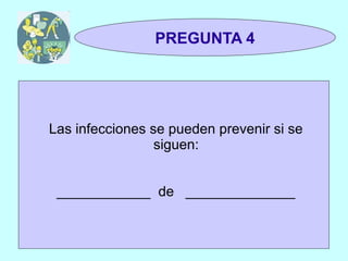 TRIVIAL
 1y2                PREGUNTA 4




    Las infecciones se pueden prevenir si se
                     siguen:


      ____________ de ______________
 