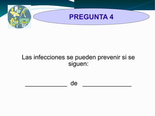 PREGUNTA 4 
Las infecciones se pueden prevenir si se 
siguen: 
____________ de ______________ 
 