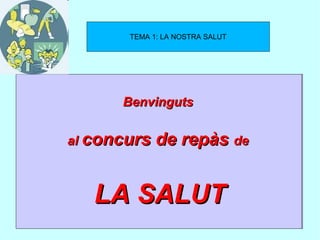 TRIVIAL
 1y2             TEMA 1: LA NOSTRA SALUT




                Benvinguts


          al concurs   de repàs de


             LA SALUT
 