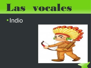 Las vocales
●

 

Indio

 

 