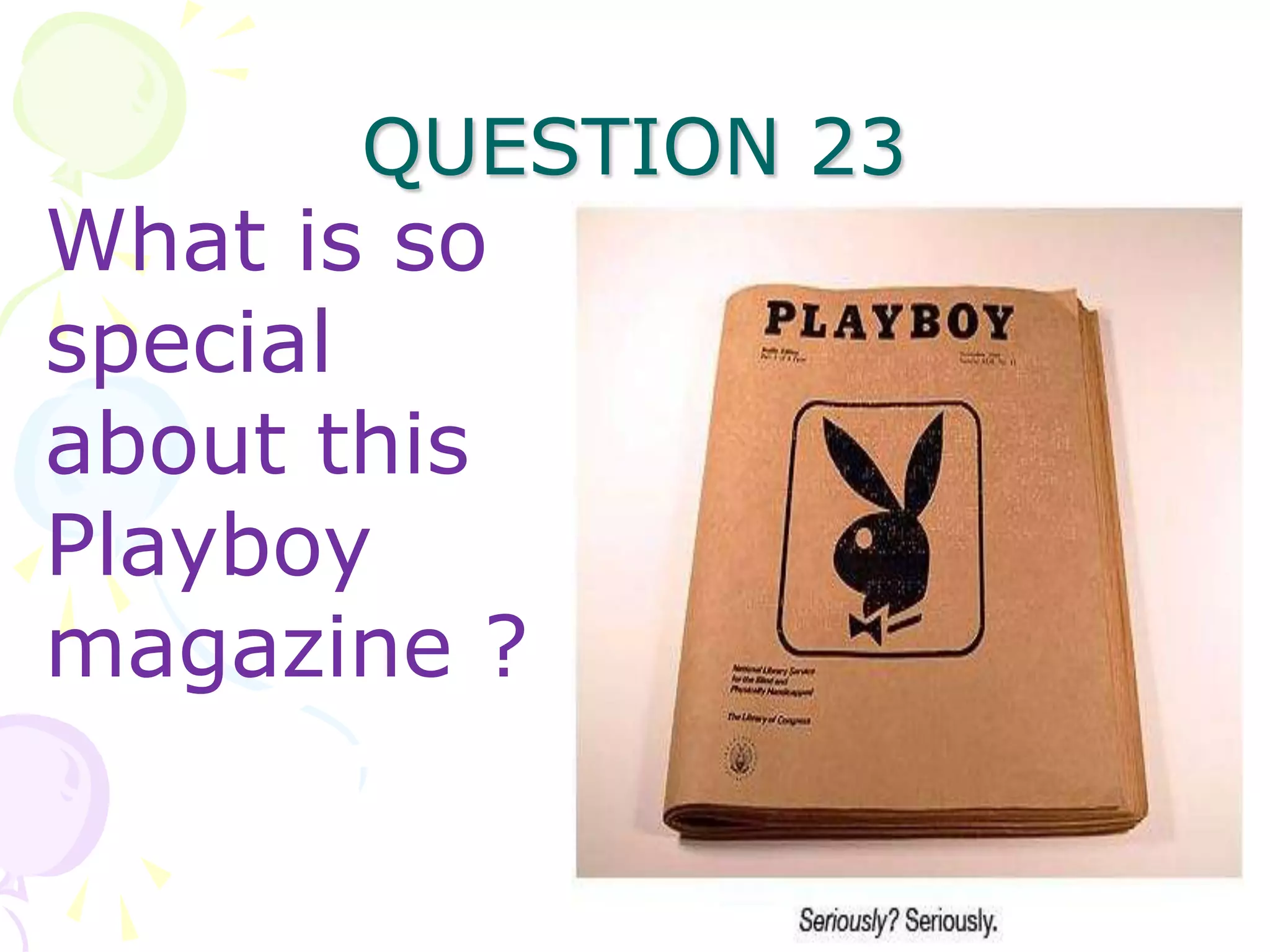 QUESTION 23
What is so
special
about this
Playboy
magazine ?
 