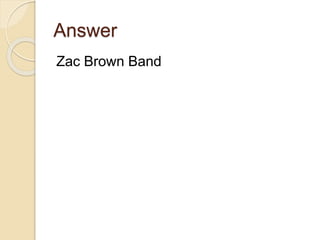 Answer
Zac Brown Band
 