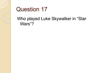 Question 17
Who played Luke Skywalker in “Star
Wars”?
 