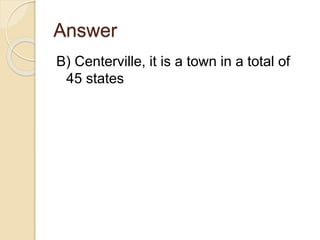 Answer
B) Centerville, it is a town in a total of
45 states
 