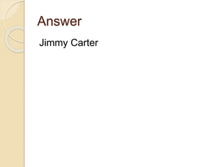 Answer
Jimmy Carter
 