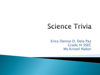 Erica Denise D. Dela Paz
Grade IV SSEC
Ms.Kristel Nabor
 