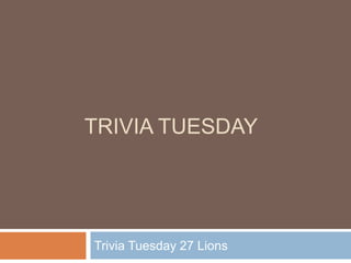 TRIVIA TUESDAY
Trivia Tuesday 27 Lions
 