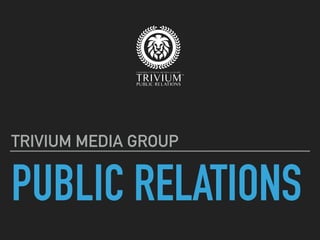 PUBLIC RELATIONS
TRIVIUM MEDIA GROUP
 